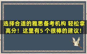 选择合适的雅思备考机构 轻松拿高分！这里有5 个很棒的建议！